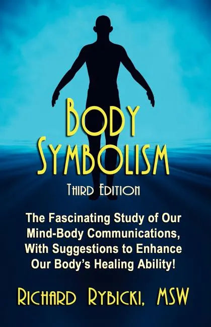 Body Symbolism: The Fascinating Study of Mind-Body Communication, with Suggestions to Enhance Our Body's Healing Ability!!! - Paperback
