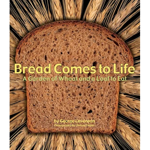 Bread Comes to Life: A Garden of Wheat and a Loaf to Eat - Paperback