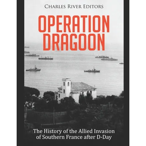Operation Dragoon: The History of the Allied Invasion of Southern France after D-Day - Paperback