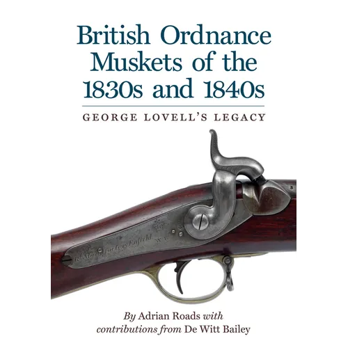 British Ordnance Muskets of The1830s and 1840s: George Lovell's Legacy - Hardcover