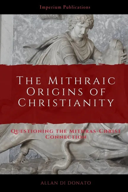 The Mithraic Origins of Christianity: Questioning the Mithras-Christ Connection - Paperback