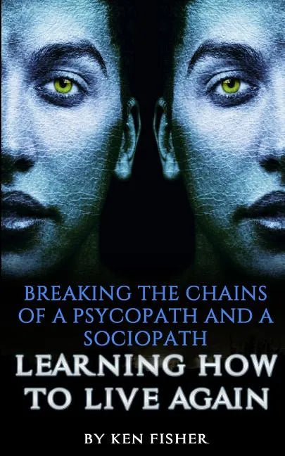 Breaking The Chains Of A Psycopath And A Sociopath: Learning How to Live Again - Paperback