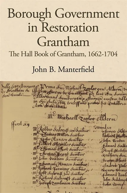 Borough Government in Restoration Grantham: The Hall Book of Grantham, 1662-1704 - Hardcover