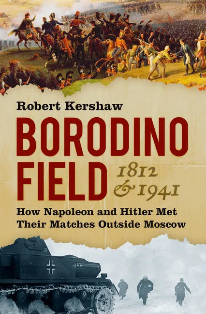 Borodino Field 1812 & 1941: How Napoleon and Hitler Met Their Matches Outside Moscow - Hardcover