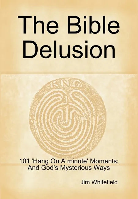 The Bible Delusion: 101 'Hang On A Minute' Moments; And God's Mysterious Ways - Hardcover