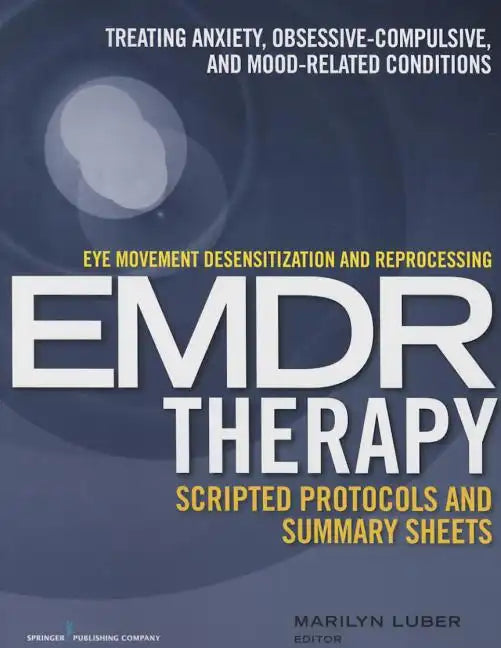 Eye Movement Desensitization and Reprocessing (Emdr)Therapy Scripted Protocols and Summary Sheets: Treating Anxiety, Obsessive-Compulsive, and Mood-Re - Paperback