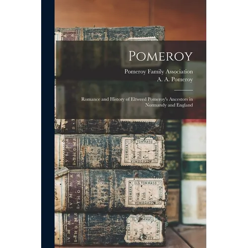 Pomeroy: Romance and History of Eltweed Pomeroy's Ancestors in Normandy and England - Paperback