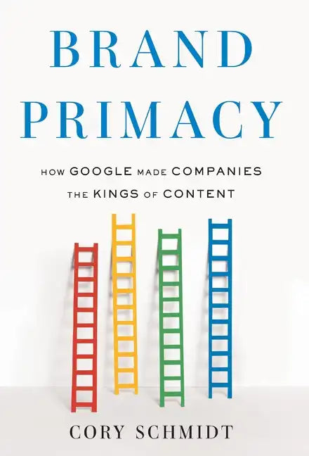 Brand Primacy: How Google Made Companies the Kings of Content - Hardcover