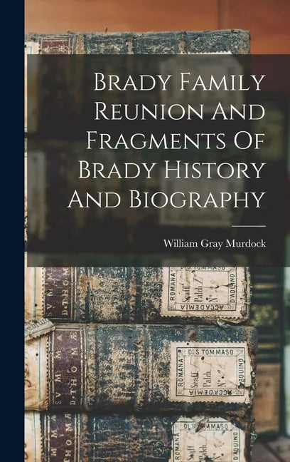 Brady Family Reunion And Fragments Of Brady History And Biography - Hardcover