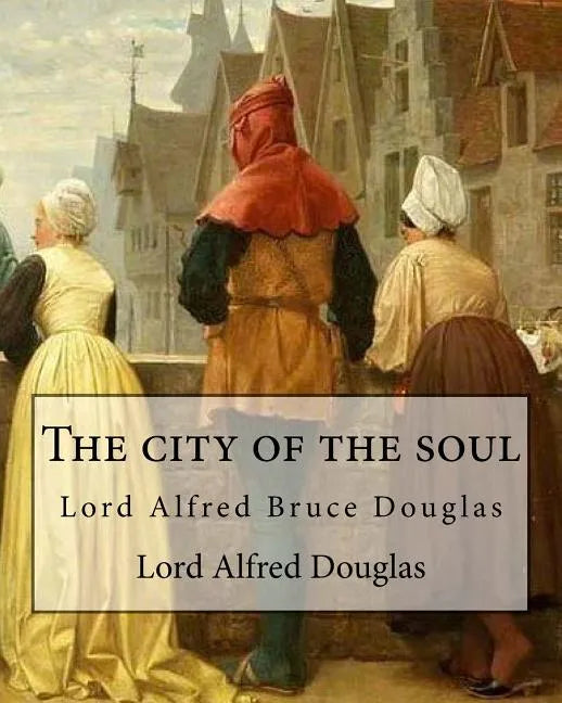 The city of the soul. By: Lord Alfred Douglas: Lord Alfred Bruce Douglas (22 October 1870 - 20 March 1945), nicknamed Bosie, was a British autho - Paperback