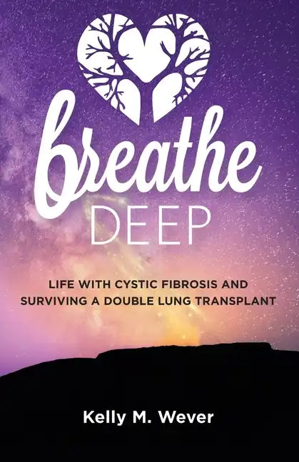 Breathe Deep: Life with Cystic Fibrosis and Surviving a Double Lung Transplant - Paperback