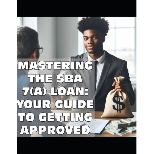 Mastering the SBA 7(a) Loan: Your Guide to Getting Approved - Paperback