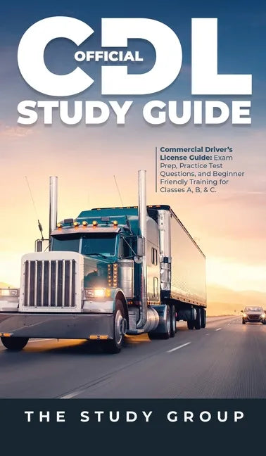 Official CDL Study Guide: Commercial Driver's License Guide: Exam Prep, Practice Test Questions, and Beginner Friendly Training for Classes A, B, & C. - Hardcover