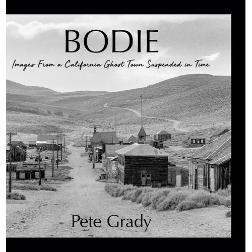 Bodie: Images From a California Ghost Town Suspended in Time - Hardcover