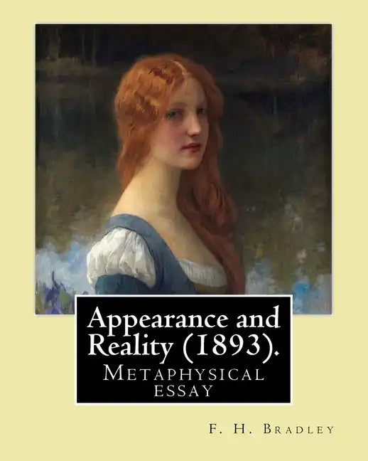 Appearance and Reality (1893). By: F. H. Bradley: Appearance and reality: a metaphysical essay - Paperback