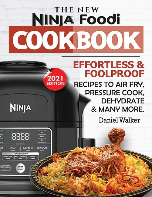 The New Ninja Foodi Cookbook: Effortless & Foolproof Recipes to Air Fry, Pressure Cook, Dehydrate & Many More (2021 Edition) - Paperback