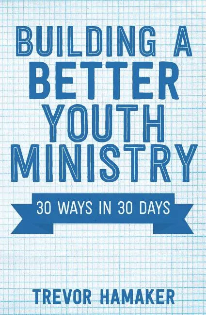 Building a Better Youth Ministry: 30 Ways in 30 Days - Paperback