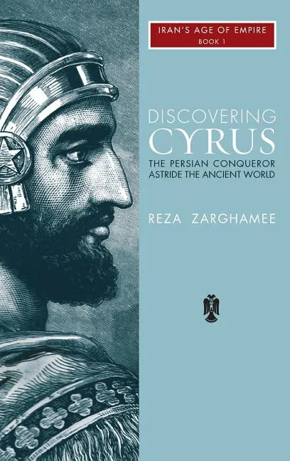 Discovering Cyrus: The Persian Conqueror Astride the Ancient World - Hardcover