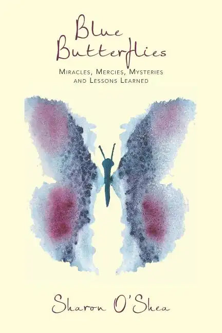 Blue Butterflies: Miracles, Mercies, Mysteries and Lessons Learned - Paperback