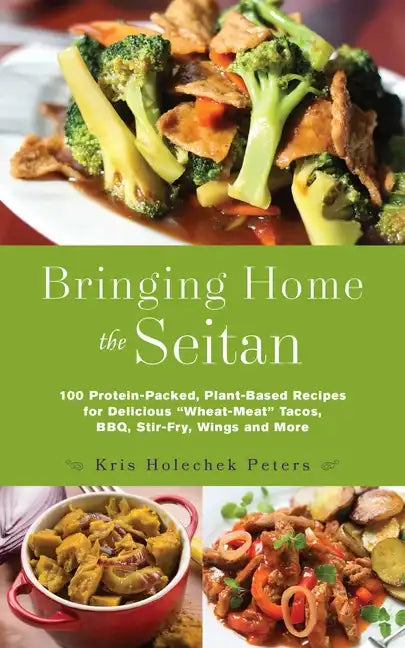 Bringing Home the Seitan: 100 Protein-Packed, Plant-Based Recipes for Delicious Wheat-Meat Tacos, Bbq, Stir-Fry, Wings and More - Paperback