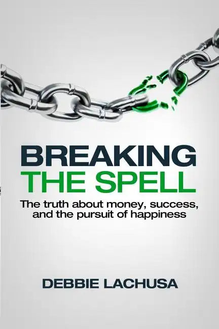 Breaking the Spell: The Truth about Money, Success, and the Pursuit of Happiness - Paperback