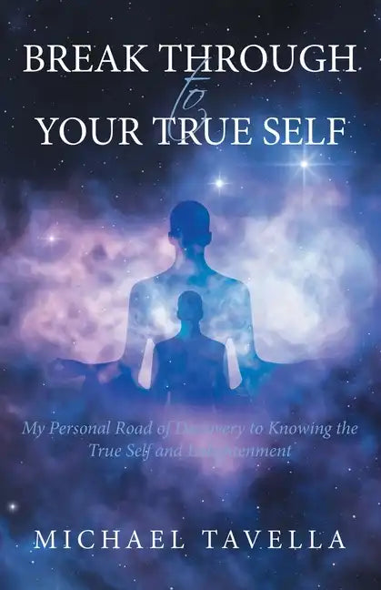 Break Through to Your True Self: My Personal Road of Discovery to Knowing the True Self and Enlightenment - Paperback
