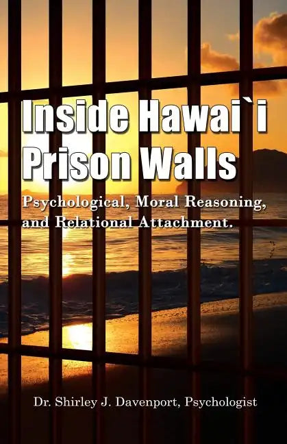 Inside Hawaii Prison Walls: Psychological, Moral Reasoning, and Relational Attachment - Paperback