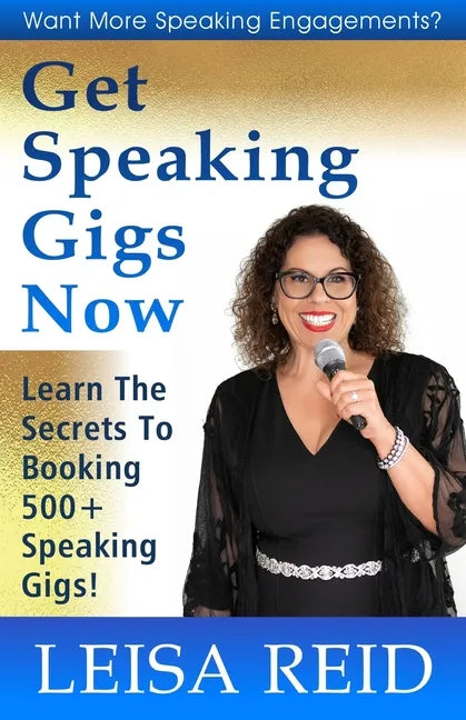 Get Speaking Gigs Now: Learn The Secrets To Booking 500+ Speaking Gigs - Paperback