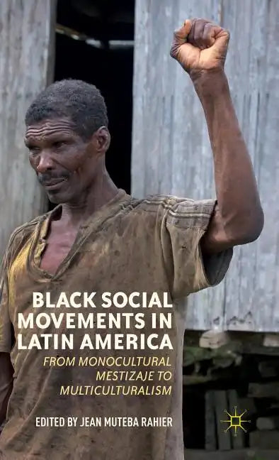 Black Social Movements in Latin America: From Monocultural Mestizaje to Multiculturalism - Hardcover