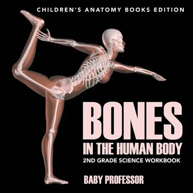 Bones in The Human Body: 2nd Grade Science Workbook Children's Anatomy Books Edition - Paperback