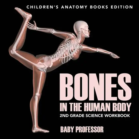 Bones in The Human Body: 2nd Grade Science Workbook Children's Anatomy Books Edition - Paperback