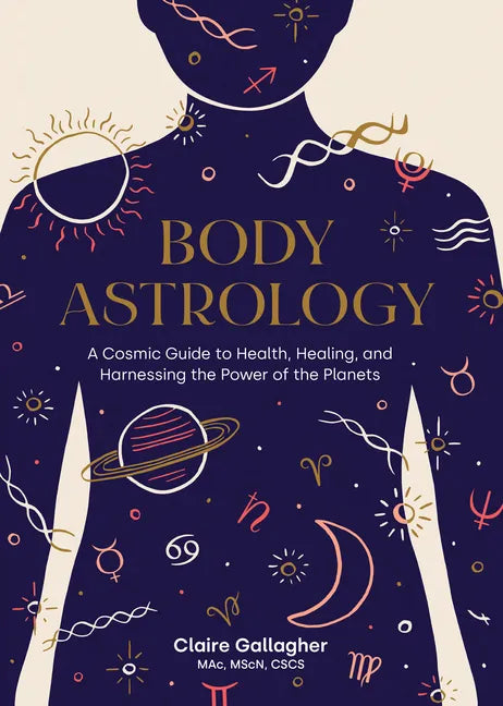 Body Astrology: A Cosmic Guide to Health, Healing, and Harnessing the Power of the Planets - Hardcover