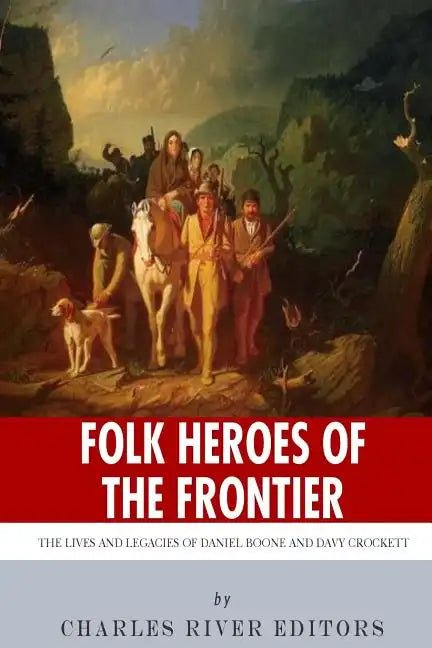 Folk Heroes of the Frontier: The Lives and Legacies of Daniel Boone and Davy Crockett - Paperback