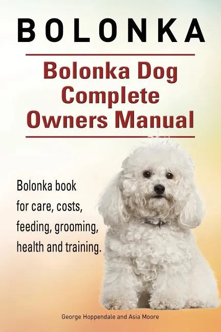 Bolonka. Bolonka Dog Complete Owners Manual. Bolonka book for care, costs, feeding, grooming, health and training. - Paperback