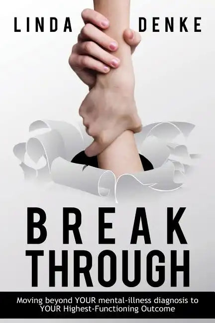 BREAKTHROUGH - Moving beyond YOUR mental-illness diagnosis to YOUR Highest-Functioning Outcome - Paperback