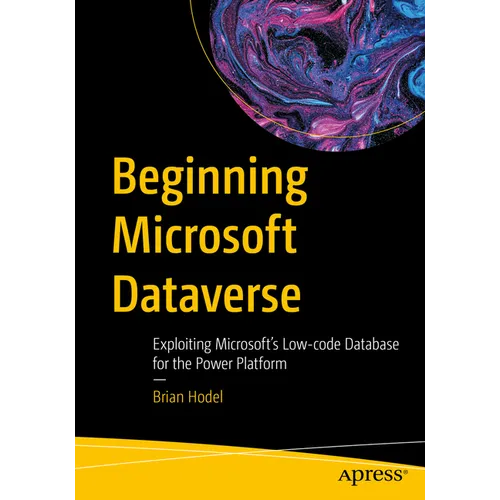 Beginning Microsoft Dataverse: Exploiting Microsoft's Low-Code Database for the Power Platform - Paperback