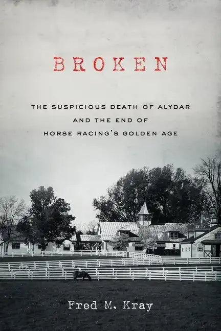 Broken: The Suspicious Death of Alydar and the End of Horse Racing's Golden Age - Paperback