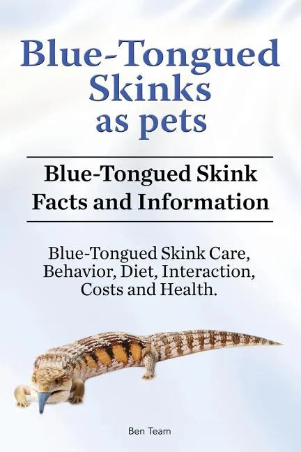 Blue-Tongued Skinks as pets. Blue-Tongued Skink Facts and Information. Blue-Tongued Skink Care, Behavior, Diet, Interaction, Costs and Health. - Paperback