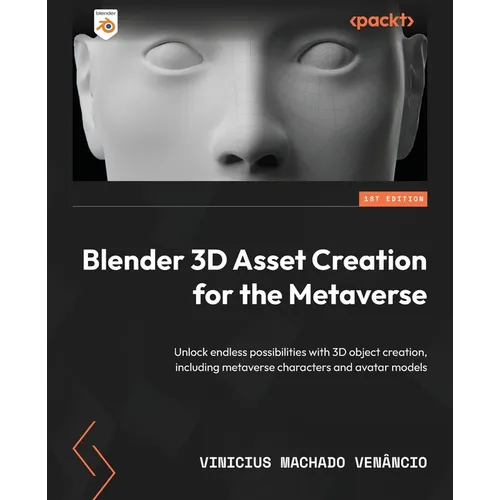 Blender 3D Asset Creation for the Metaverse: Unlock endless possibilities with 3D object creation, including metaverse characters and avatar models - Paperback