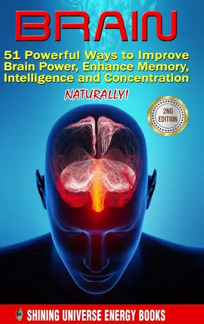 Brain: 51 Powerful Ways to Improve Brain Power, Enhance Memory, Intelligence and Concentration NATURALLY! - Hardcover