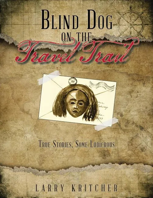 Blind Dog on the Travel Trail: True Stories, Some Ludicrous - Paperback