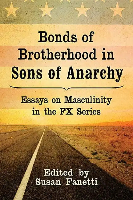Bonds of Brotherhood in Sons of Anarchy: Essays on Masculinity in the FX Series - Paperback