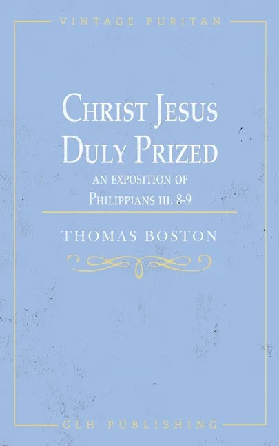 Christ Jesus Duly Prized: An Exposition on Philippians iii. 8-9 - Paperback