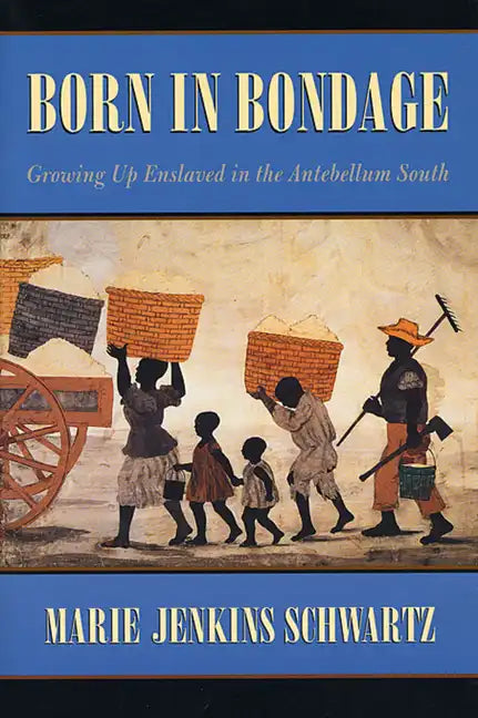 Born in Bondage: Growing Up Enslaved in the Antebellum South - Paperback