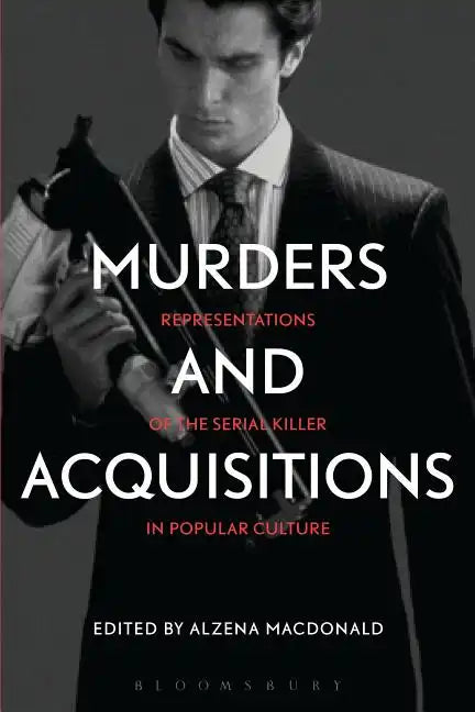 Murders and Acquisitions: Representations of the Serial Killer in Popular Culture - Paperback