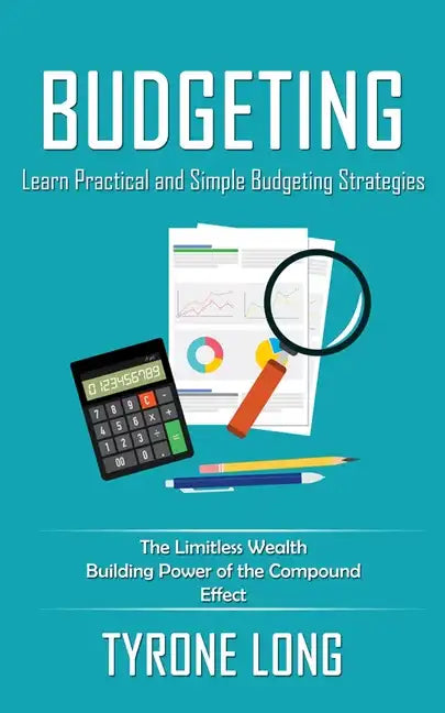 Budgeting: Learn Practical and Simple Budgeting Strategies (The Limitless Wealth Building Power of the Compound Effect) - Paperback