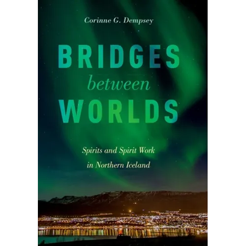 Bridges Between Worlds: Spirits and Spirit Work in Northern Iceland - Paperback