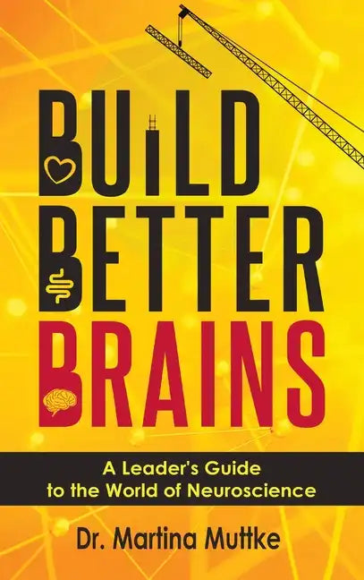 Build Better Brains: A Leader's Guide to the World of Neuroscience - Hardcover