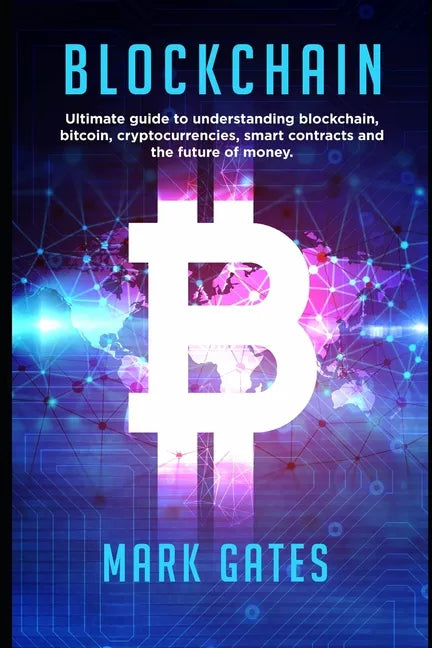 Blockchain: Ultimate guide to understanding blockchain, bitcoin, cryptocurrencies, smart contracts and the future of money. - Paperback