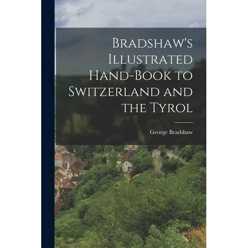 Bradshaw's Illustrated Hand-Book to Switzerland and the Tyrol - Paperback
